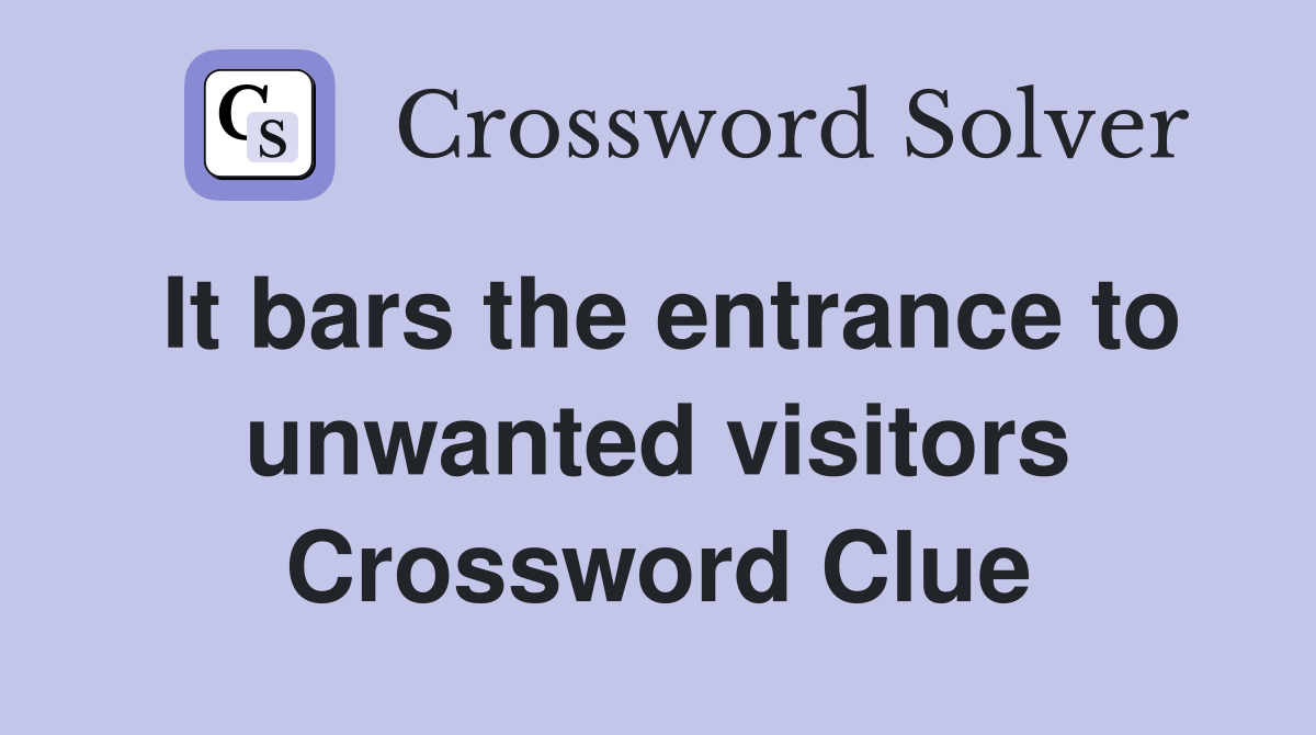 It bars the entrance to unwanted visitors Crossword Clue