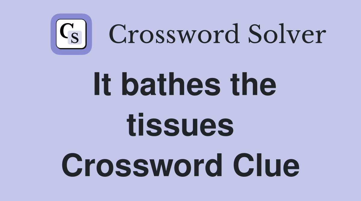 It bathes the tissues Crossword Clue