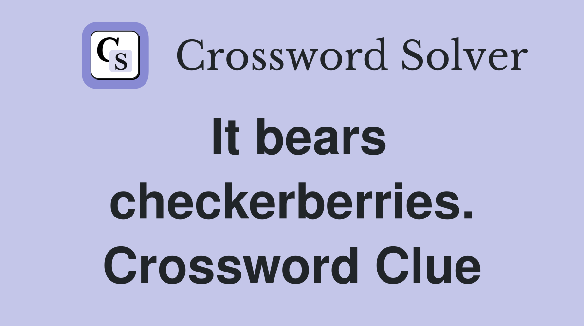 It bears checkerberries. Crossword Clue