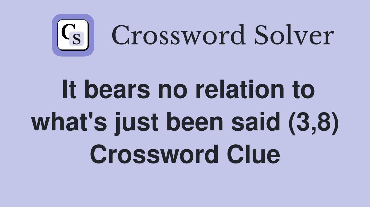 It bears no relation to what's just been said (3,8) Crossword Clue