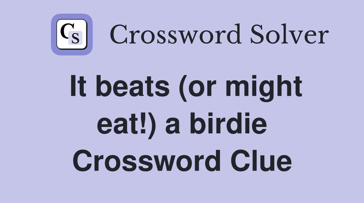 It beats (or might eat!) a birdie Crossword Clue