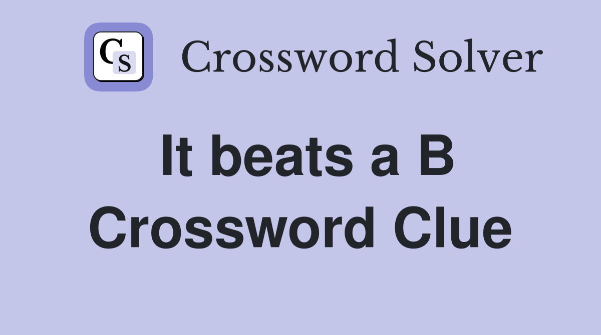 It beats a B Crossword Clue