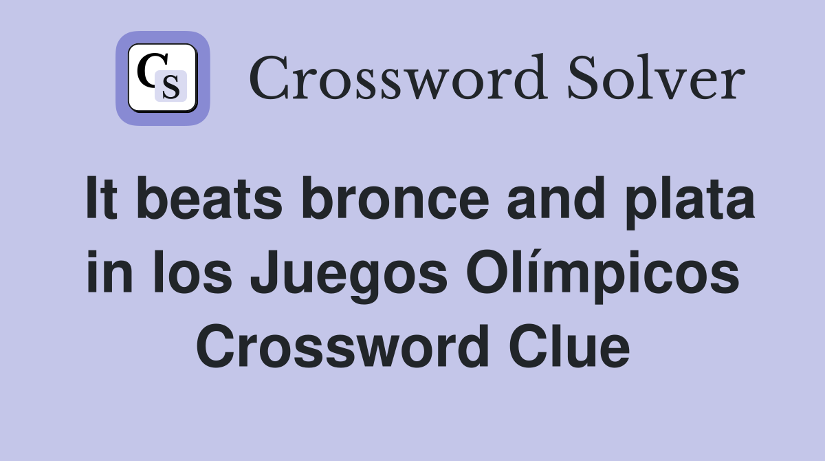 It beats bronce and plata in los Juegos Olímpicos Crossword Clue