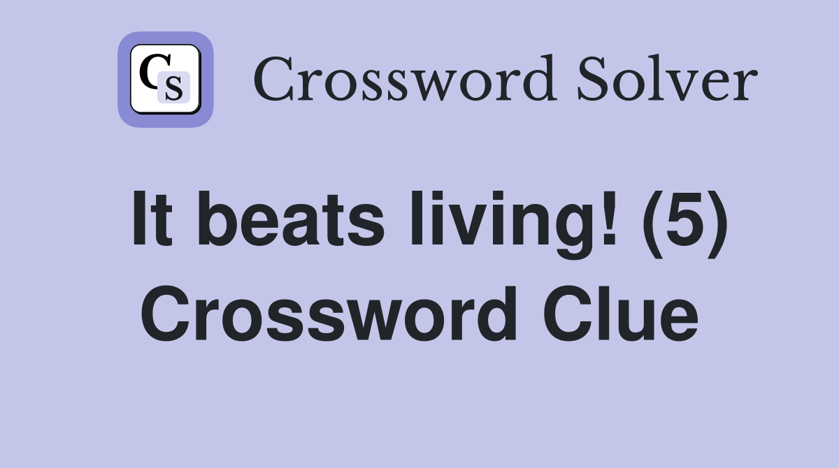 It beats living! (5) Crossword Clue