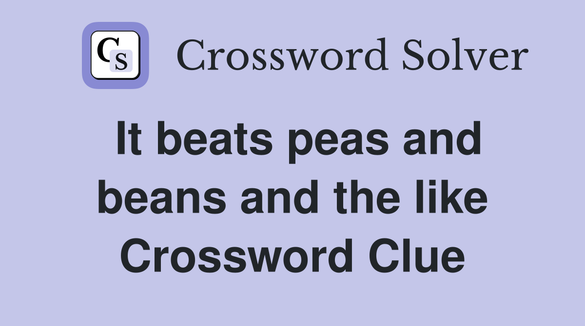 It beats peas and beans and the like Crossword Clue