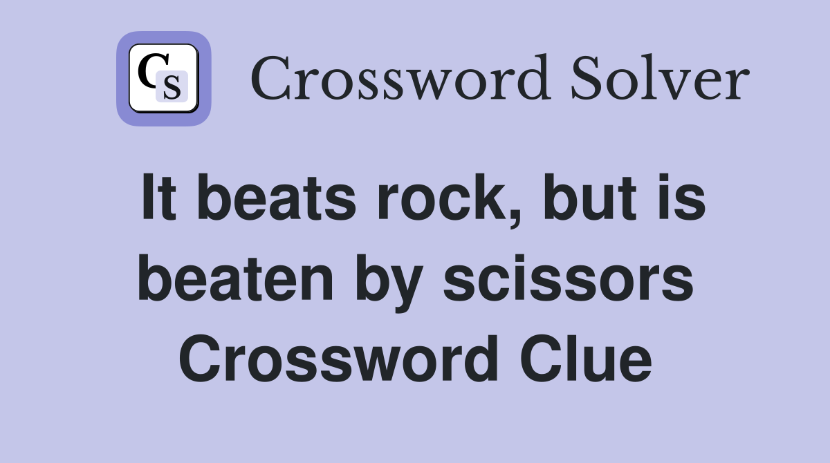 It beats rock, but is beaten by scissors Crossword Clue