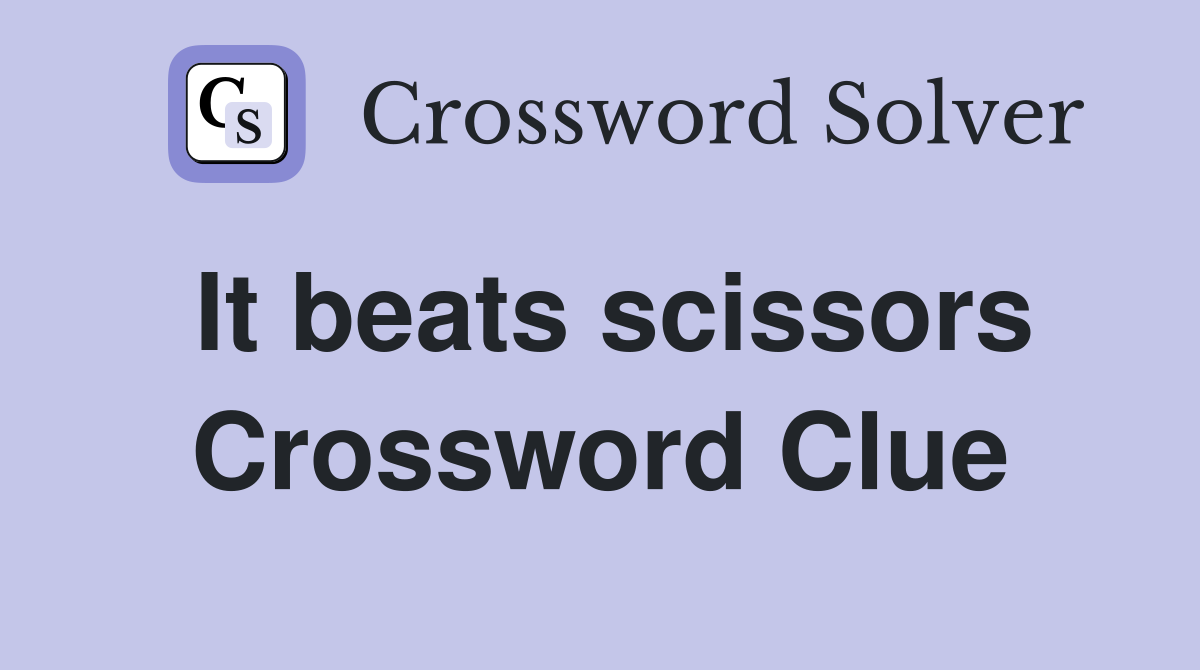 It beats scissors Crossword Clue