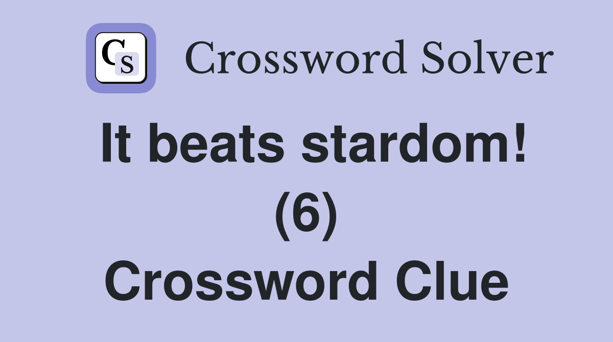 It beats stardom! (6) Crossword Clue