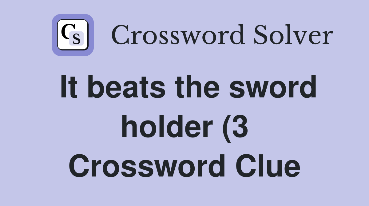 It beats the sword holder (3) Crossword Clue Answers Crossword Solver It beats the sword holder (3) Crossword Clue Answers Crossword Solver