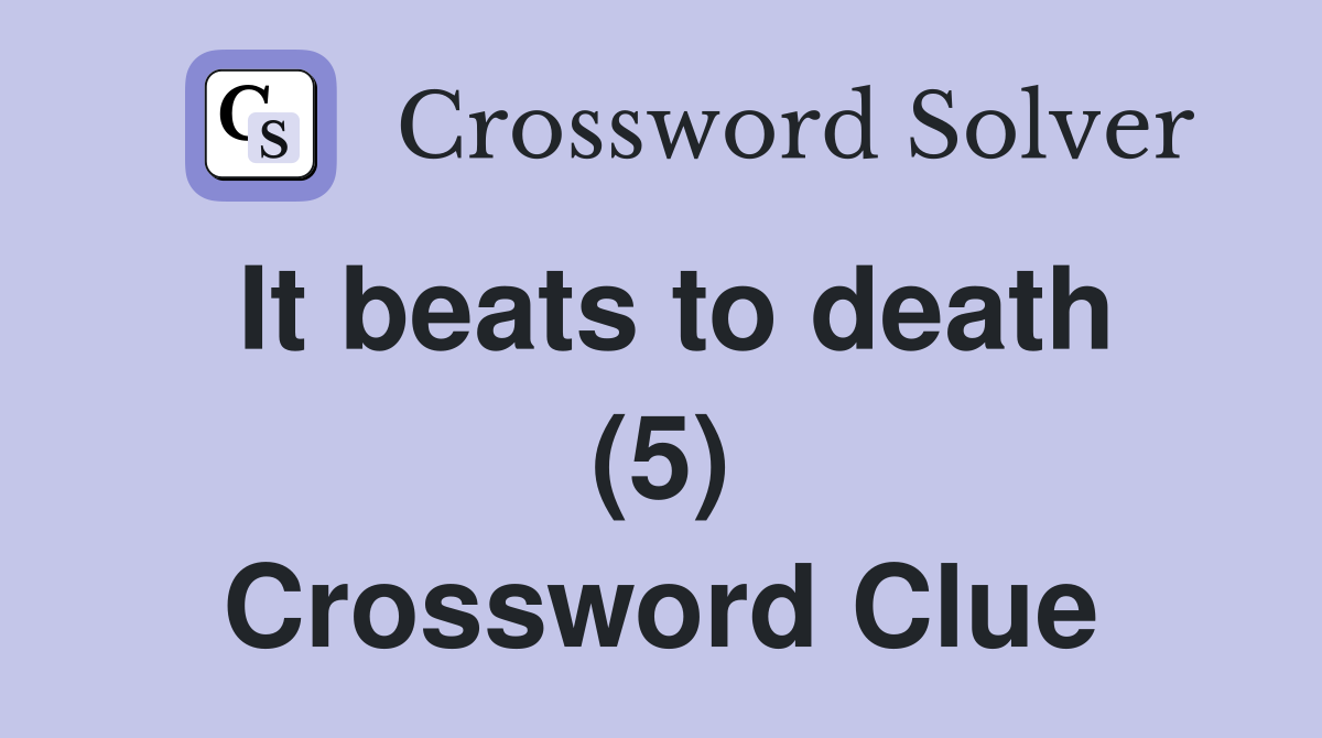 It beats to death (5) Crossword Clue