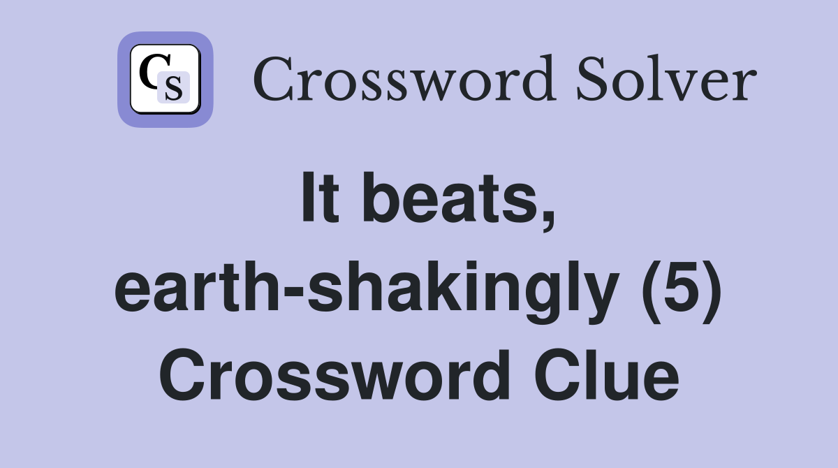 It beats, earth-shakingly (5) Crossword Clue