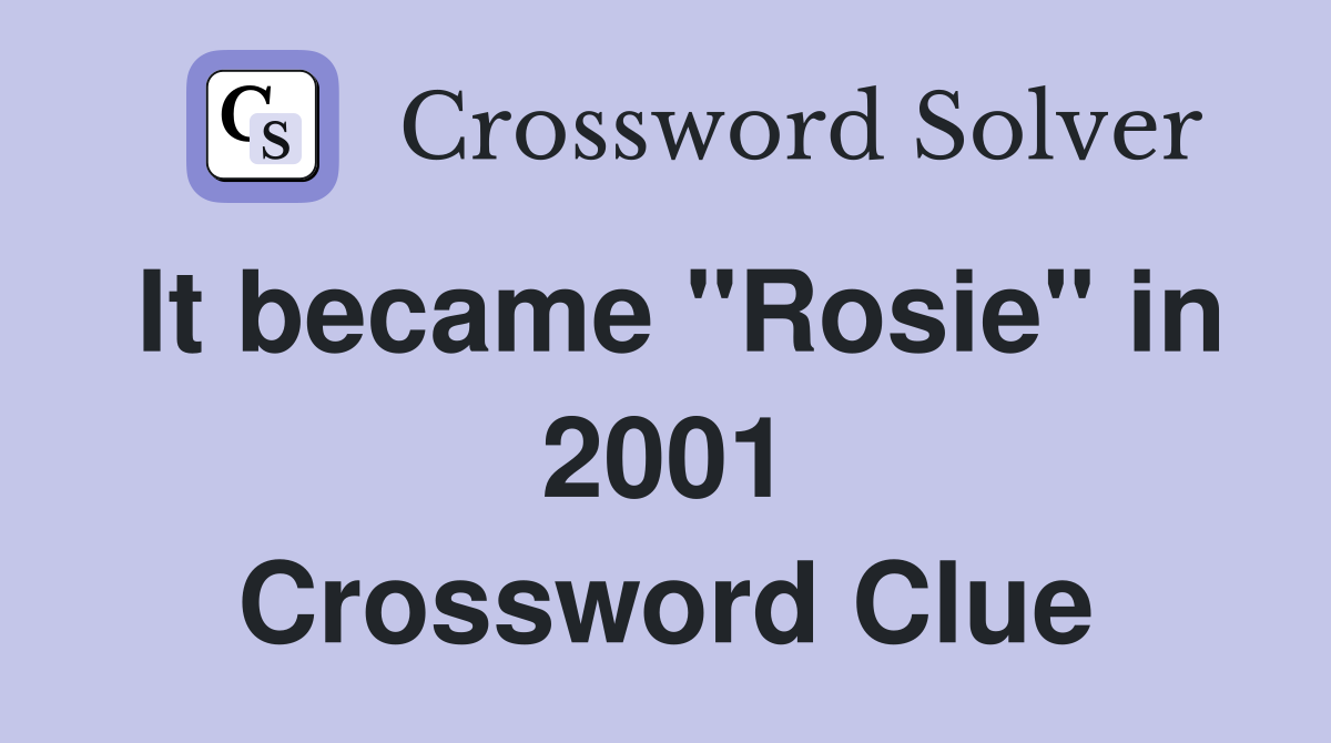 It became "Rosie" in 2001 Crossword Clue