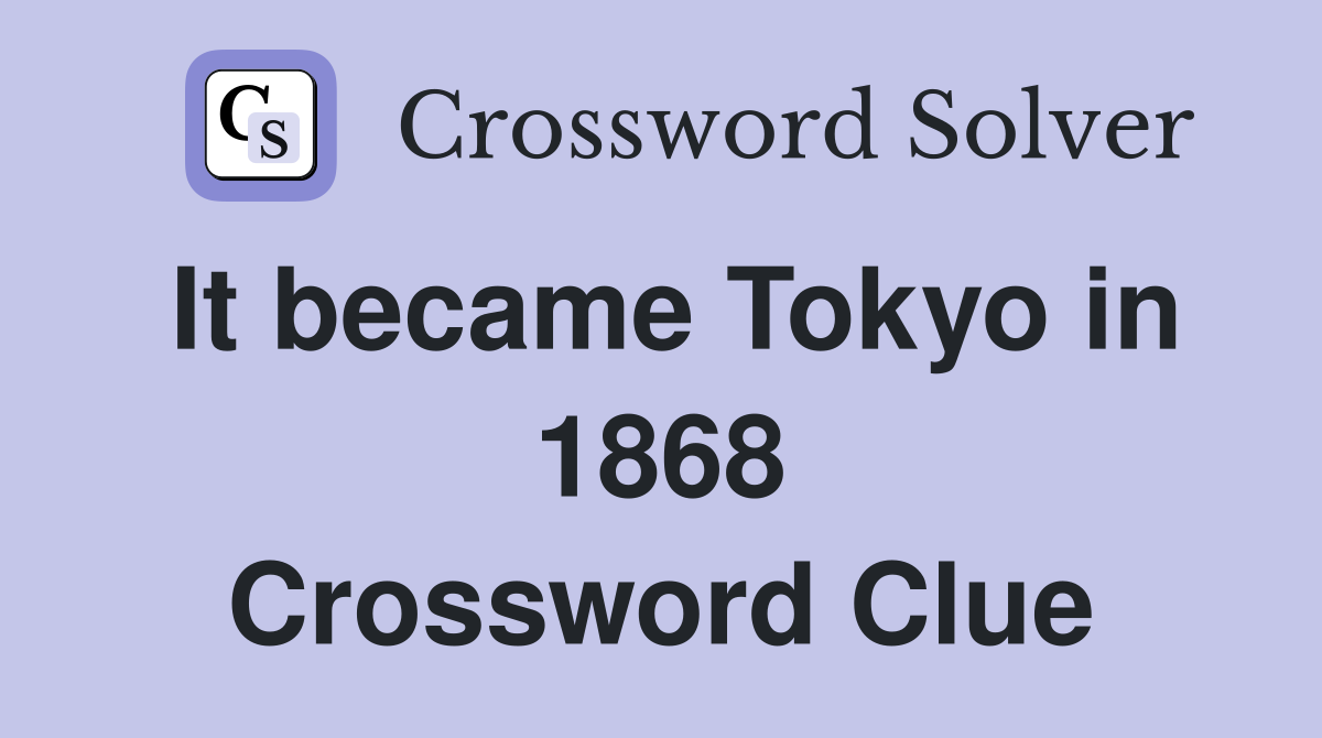 It became Tokyo in 1868 Crossword Clue