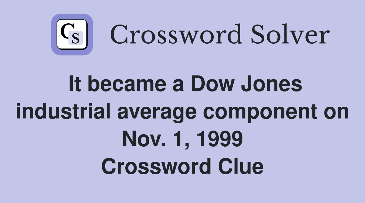 It became a Dow Jones industrial average component on Nov. 1, 1999 Crossword Clue
