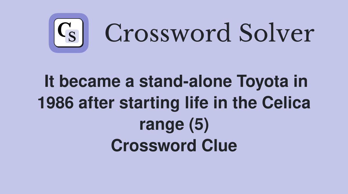 It became a stand-alone Toyota in 1986 after starting life in the Celica range (5) Crossword Clue