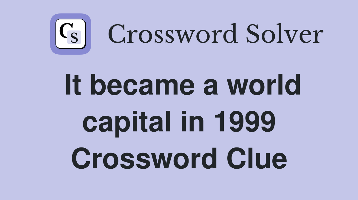 It became a world capital in 1999 Crossword Clue