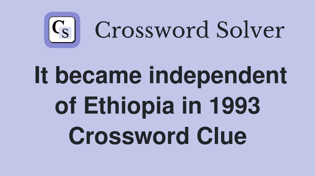 It became independent of Ethiopia in 1993 Crossword Clue