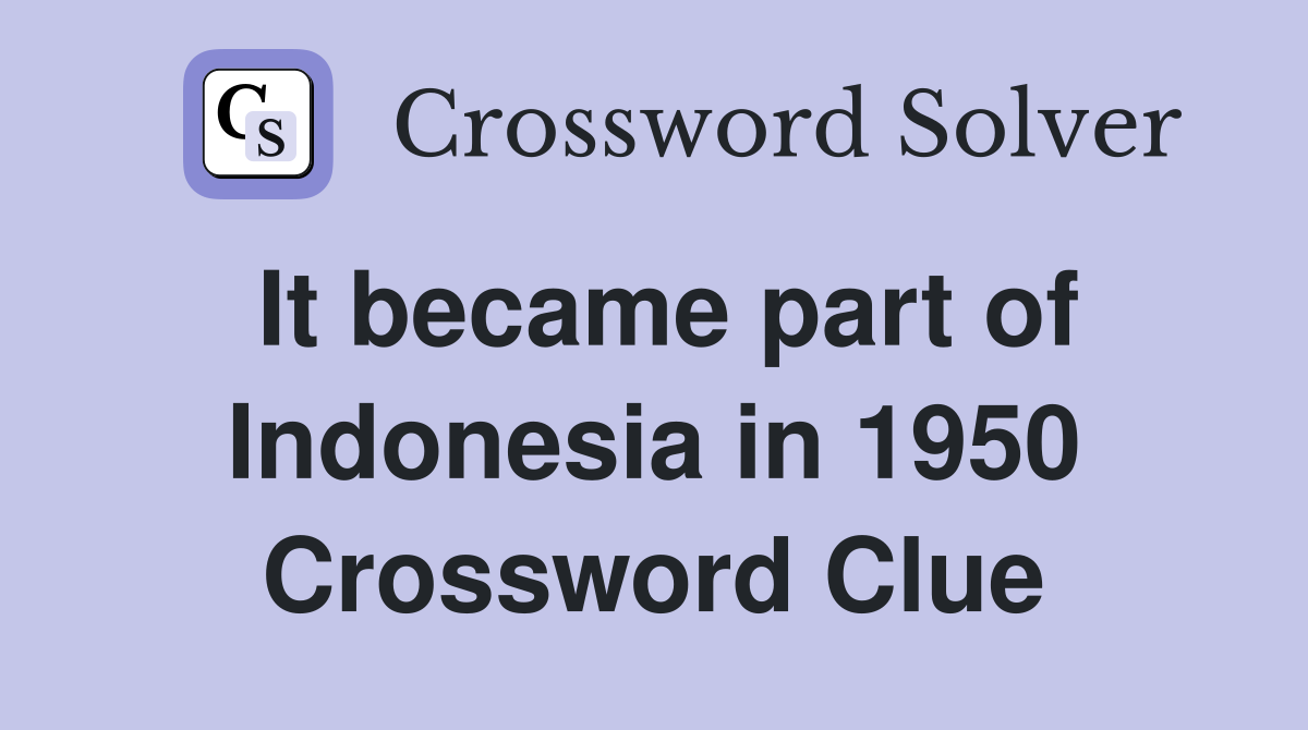 It became part of Indonesia in 1950 Crossword Clue