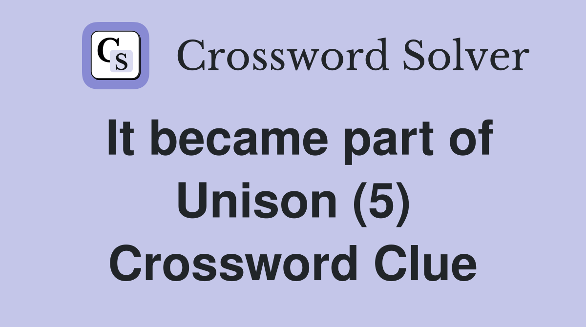 It became part of Unison (5) Crossword Clue