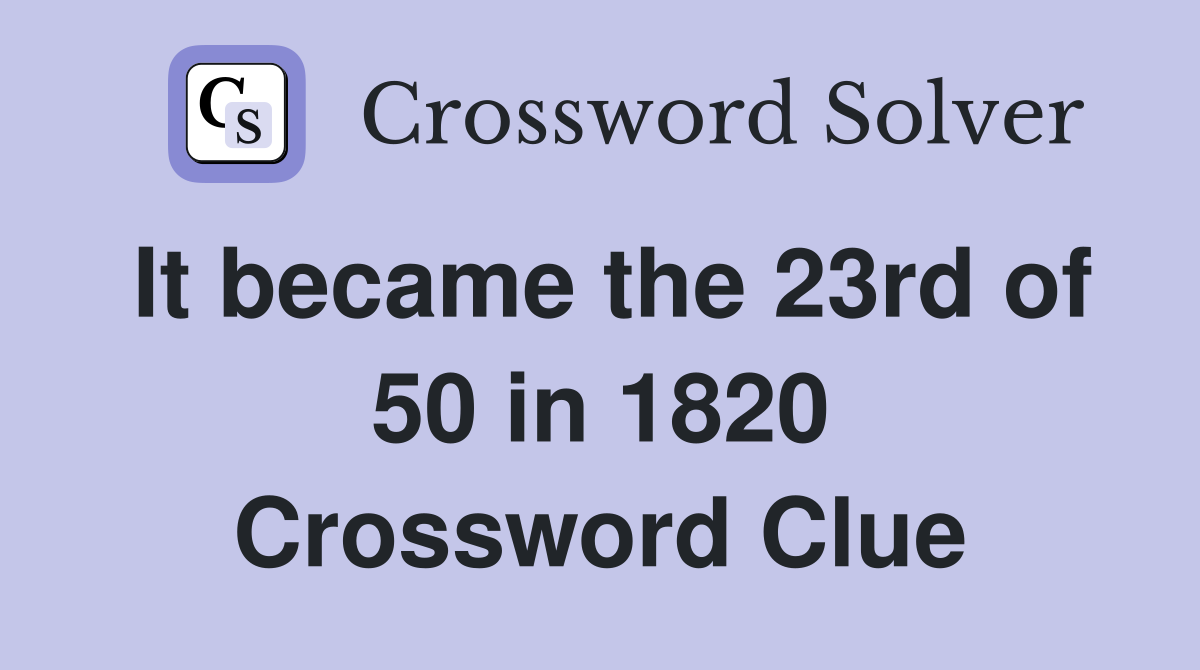 It became the 23rd of 50 in 1820 Crossword Clue