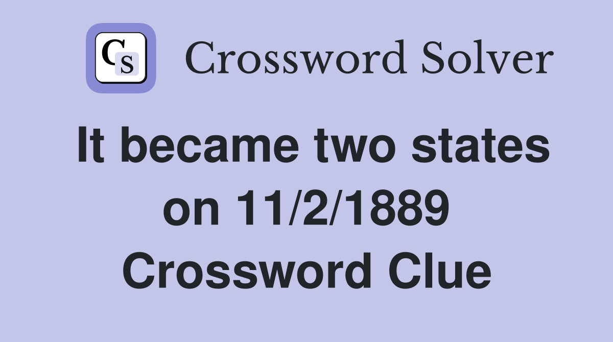 It became two states on 11/2/1889 Crossword Clue