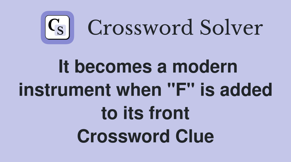 It becomes a modern instrument when "F" is added to its front Crossword Clue