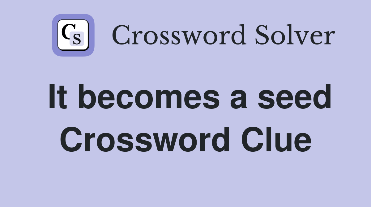 It becomes a seed Crossword Clue