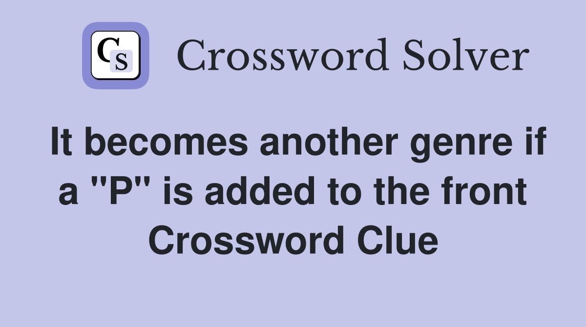 It becomes another genre if a "P" is added to the front Crossword Clue