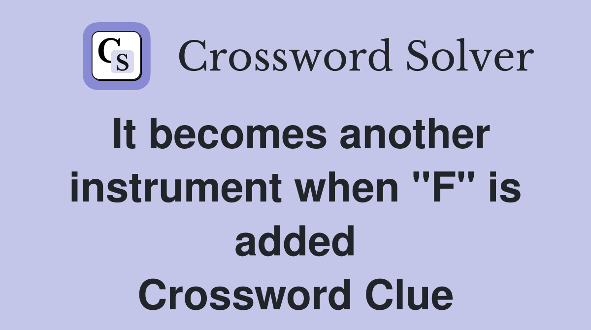 It becomes another instrument when "F" is added Crossword Clue