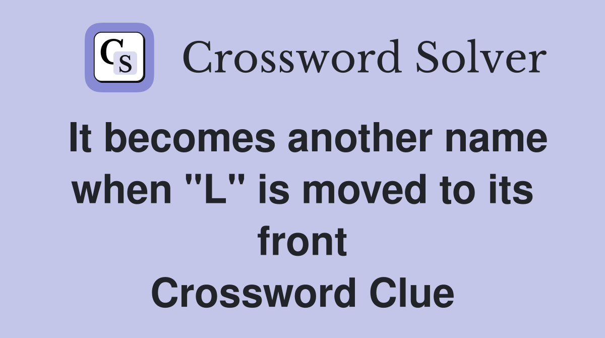 It becomes another name when "L" is moved to its front Crossword Clue