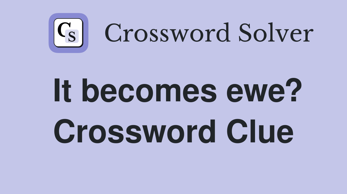 It becomes ewe? Crossword Clue