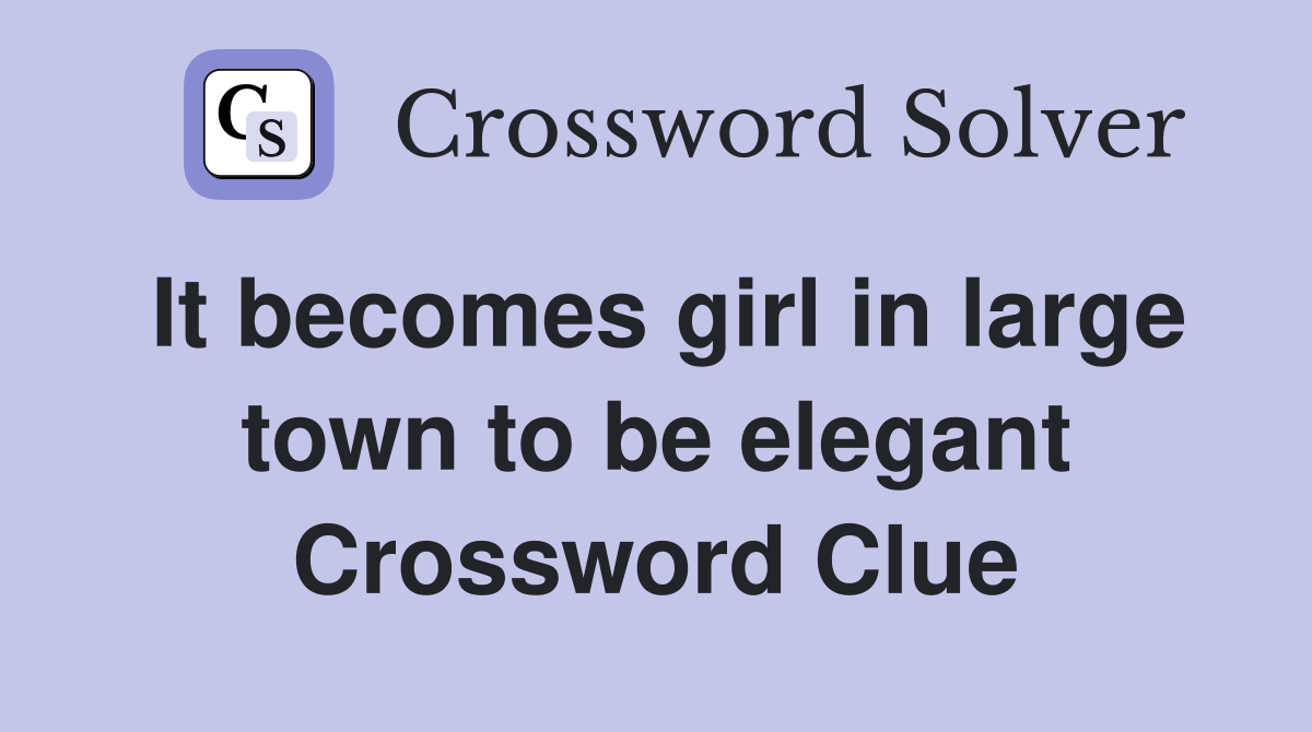 It becomes girl in large town to be elegant Crossword Clue