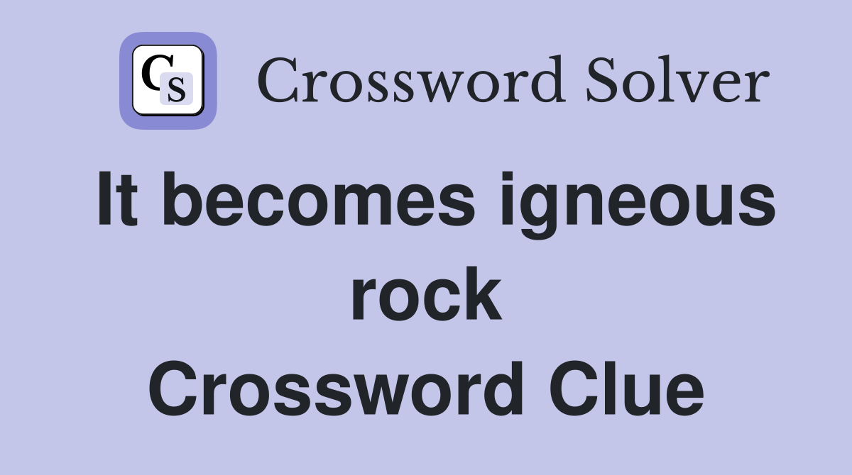 It becomes igneous rock Crossword Clue