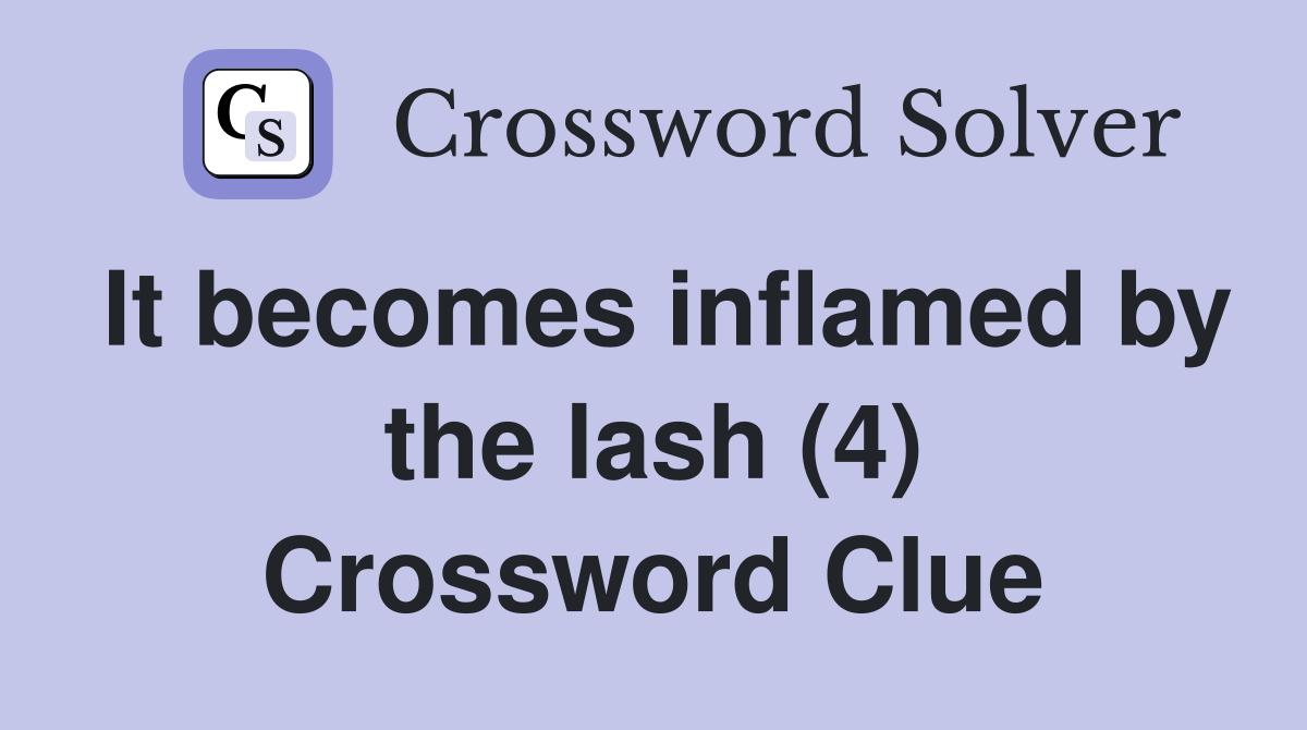 It becomes inflamed by the lash (4) Crossword Clue