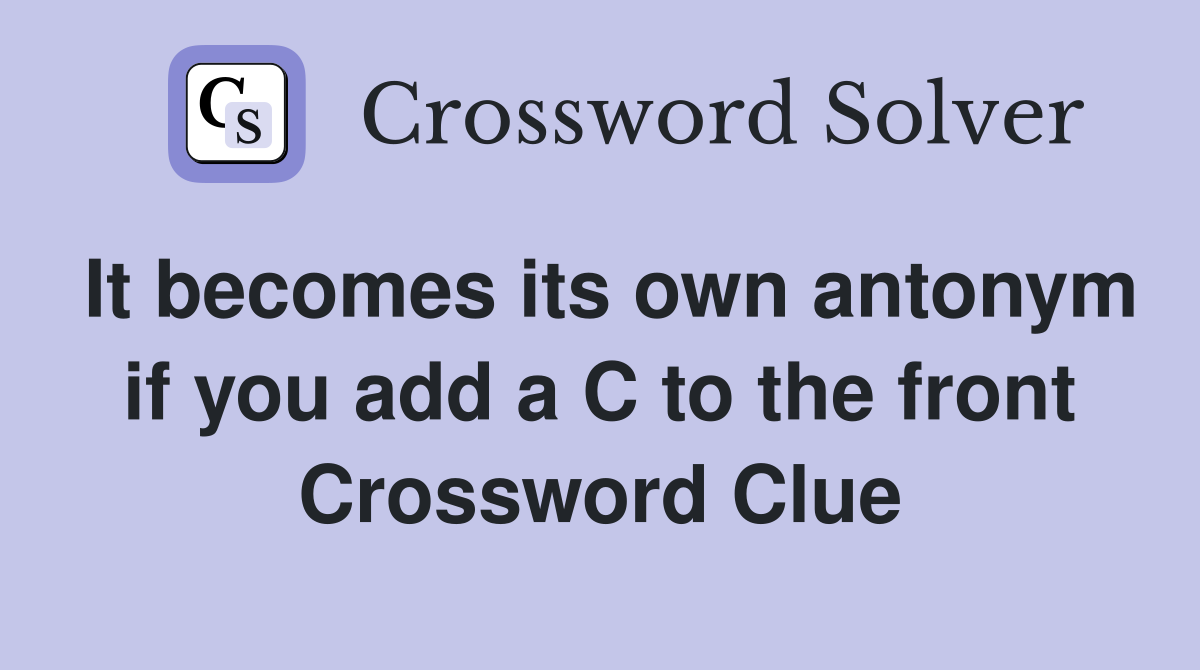 It becomes its own antonym if you add a C to the front Crossword Clue