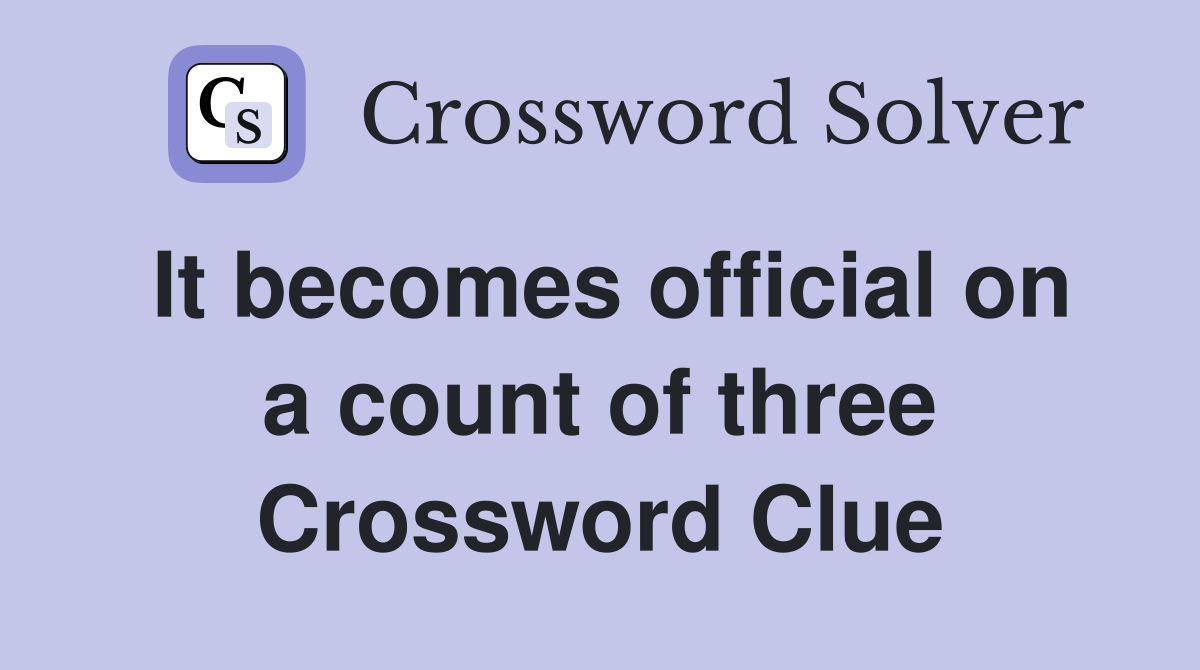 It becomes official on a count of three Crossword Clue