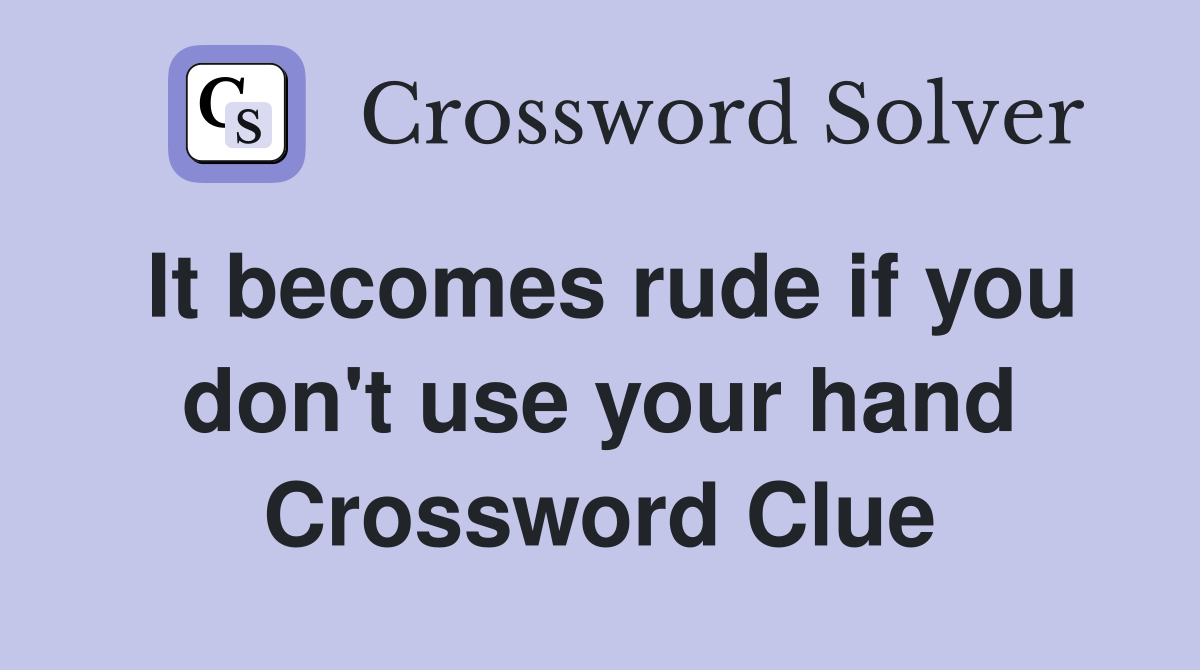 It becomes rude if you don't use your hand Crossword Clue