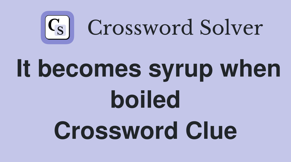 It becomes syrup when boiled Crossword Clue