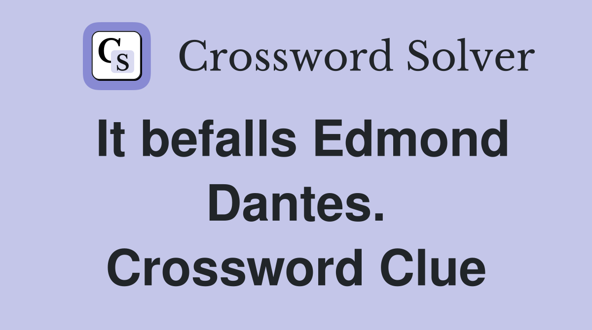 It befalls Edmond Dantes. Crossword Clue