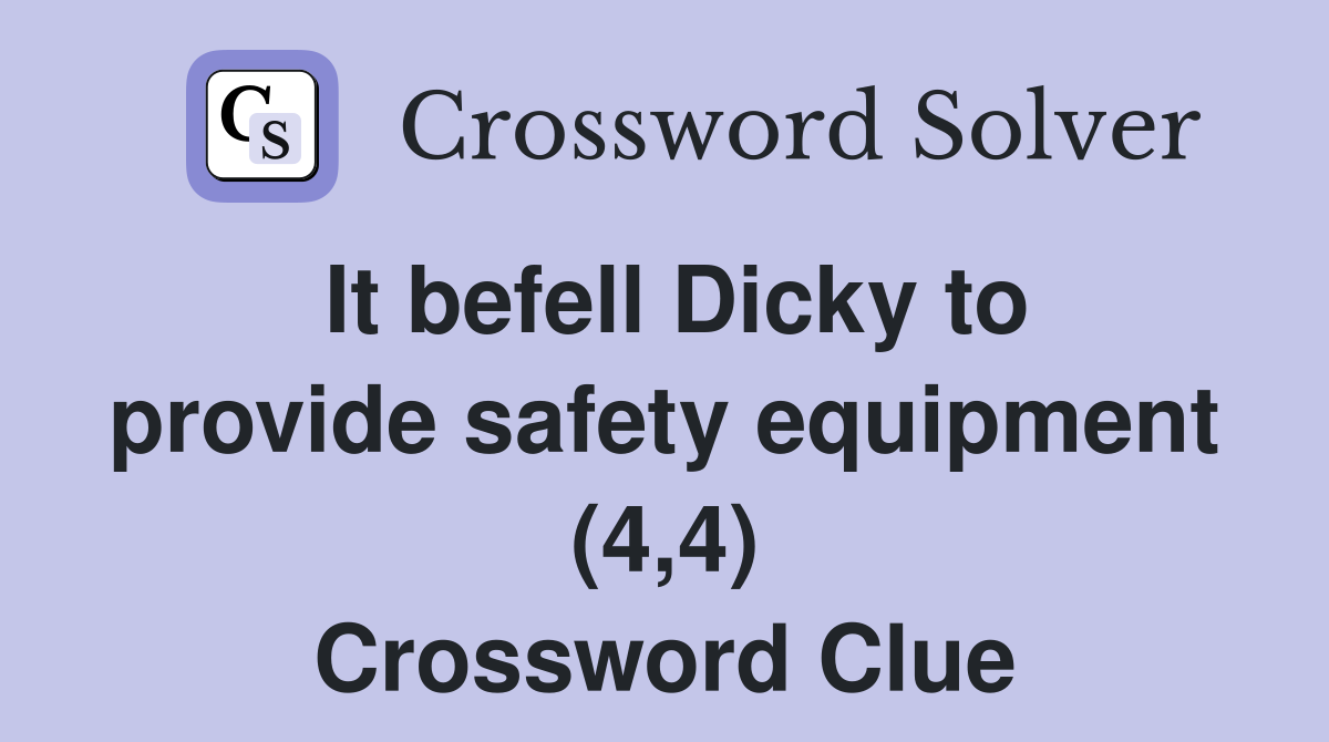 It befell Dicky to provide safety equipment (4,4) Crossword Clue