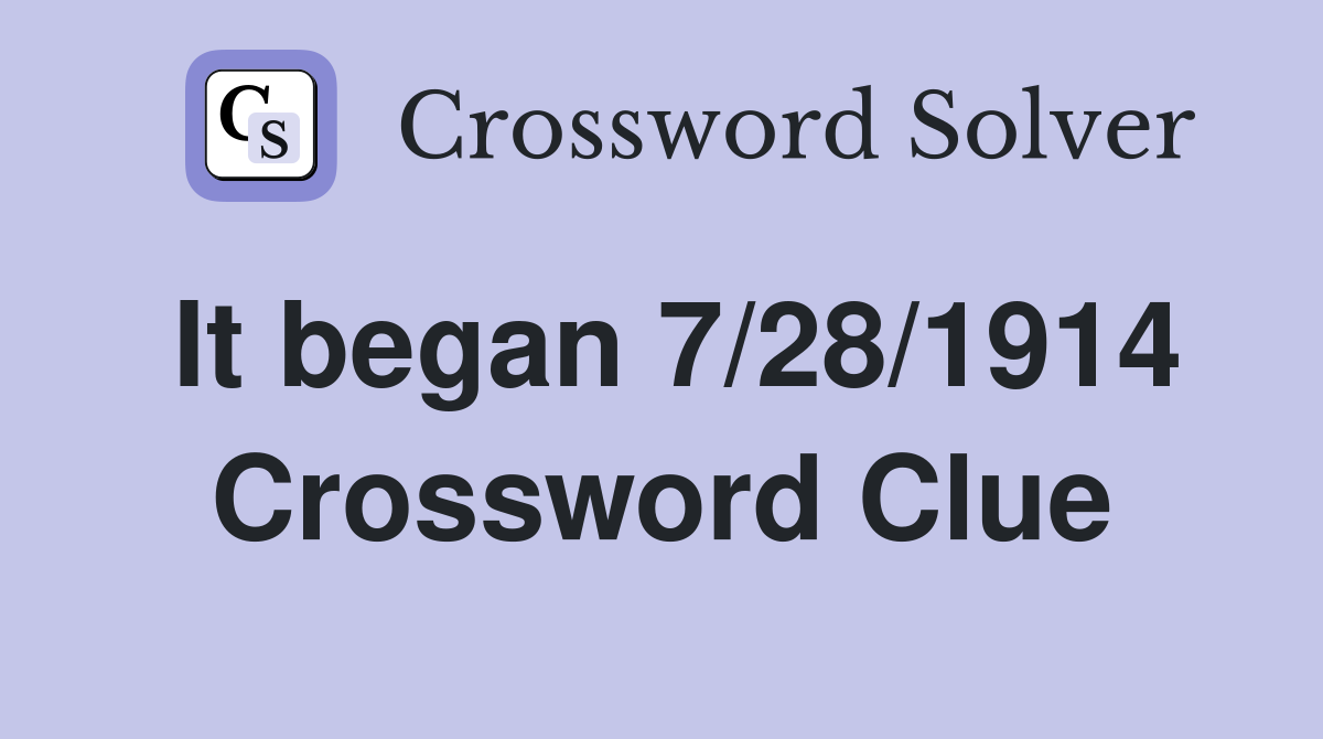 It began 7/28/1914 Crossword Clue
