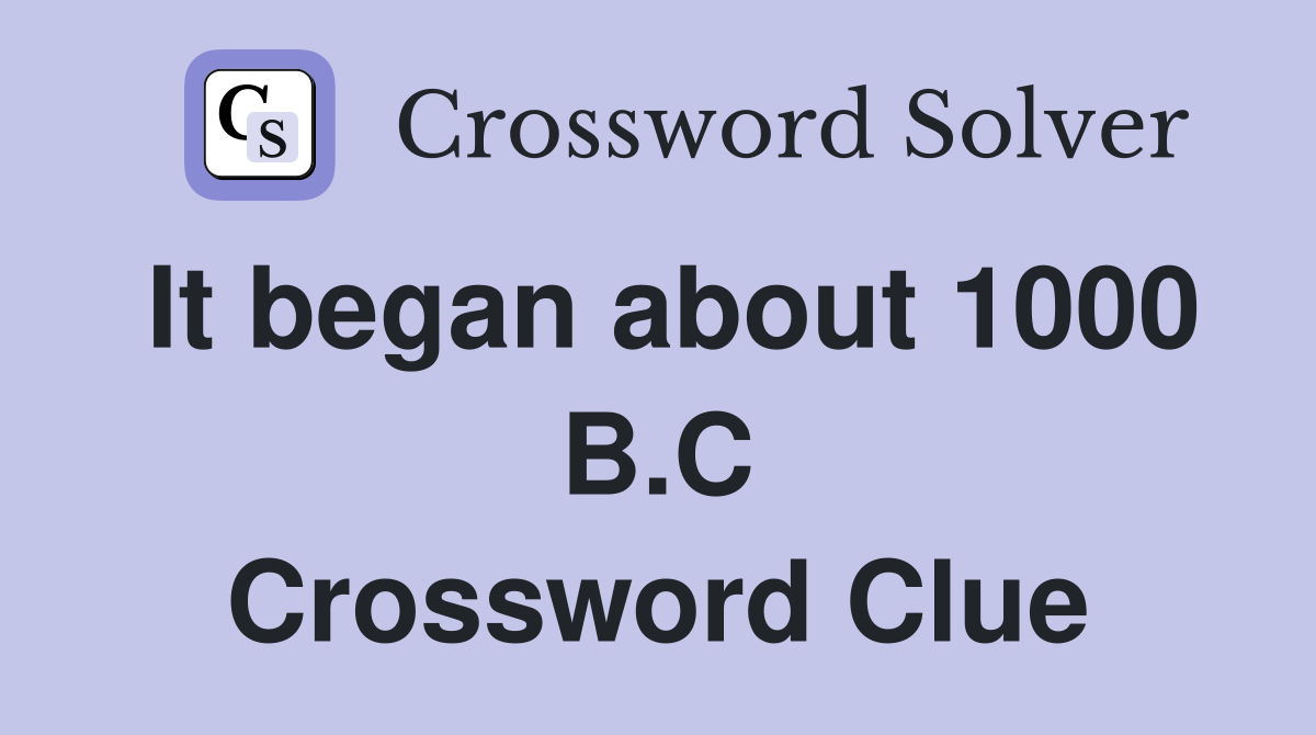 It began about 1000 B.C Crossword Clue