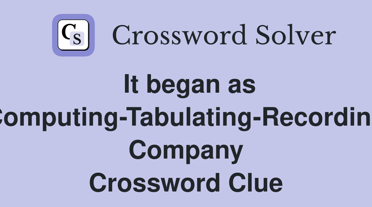 It began as Computing-Tabulating-Recording Company Crossword Clue