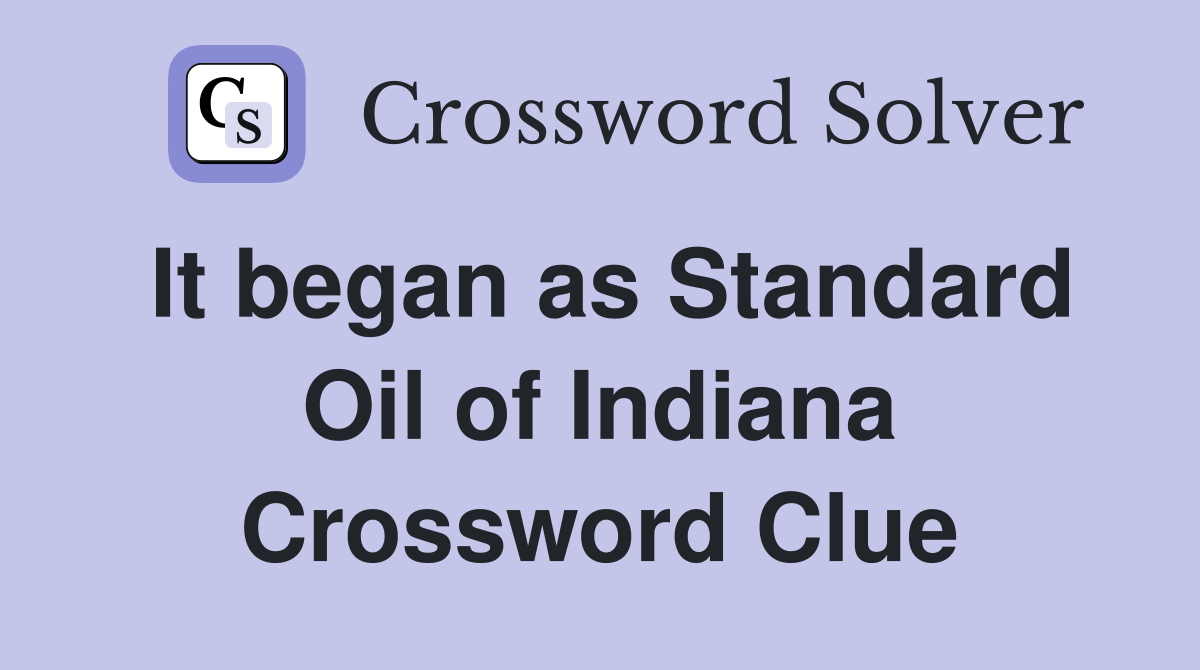 It began as Standard Oil of Indiana Crossword Clue