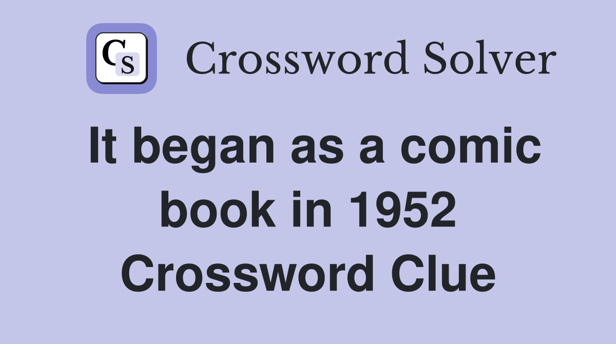 It began as a comic book in 1952 Crossword Clue