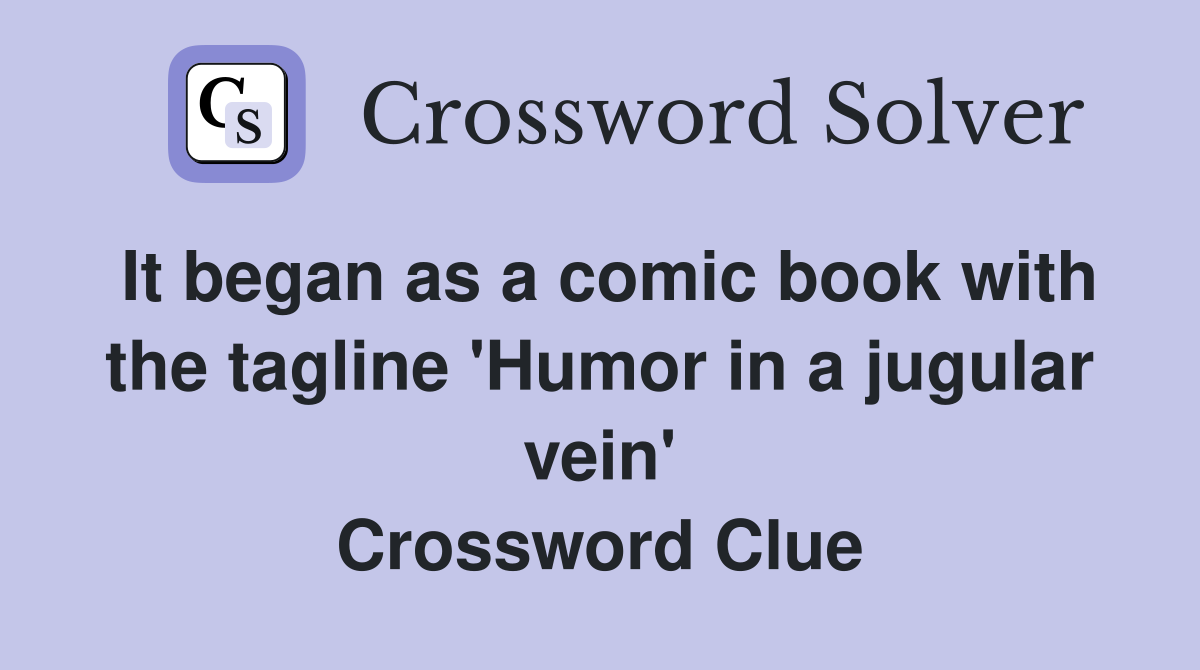 It began as a comic book with the tagline 'Humor in a jugular vein' Crossword Clue