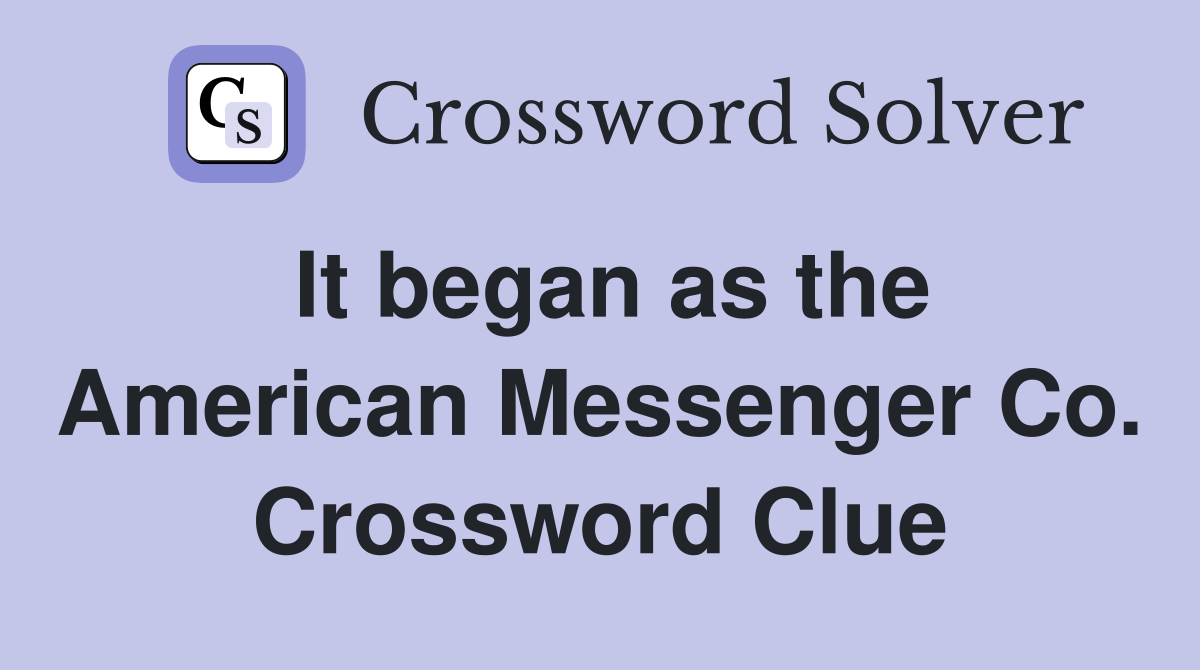It began as the American Messenger Co. Crossword Clue