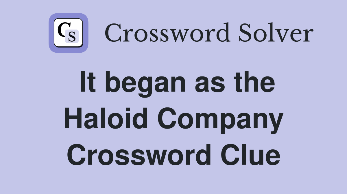 It began as the Haloid Company Crossword Clue