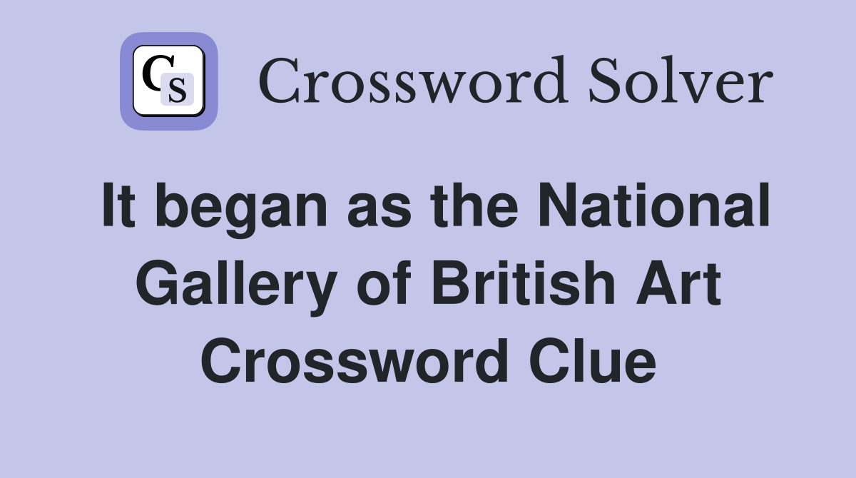 It began as the National Gallery of British Art Crossword Clue