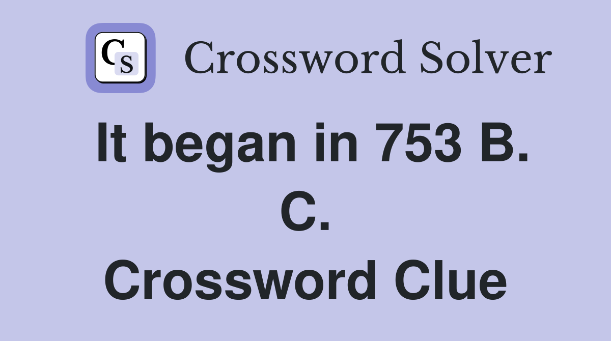 It began in 753 B. C. Crossword Clue